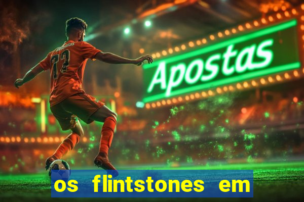 os flintstones em viva rock vegas filme completo dublado